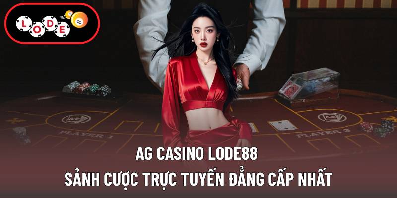 AG Casino Lode88 - Sảnh Cược Trực Tuyến Đẳng Cấp Nhất