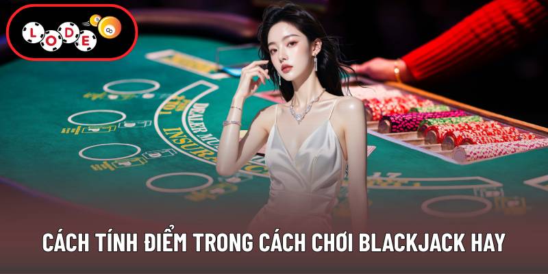 Cách tính điểm trong cách chơi blackjack hay