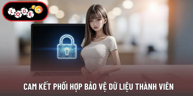 Cam kết phối hợp bảo vệ dữ liệu thành viên