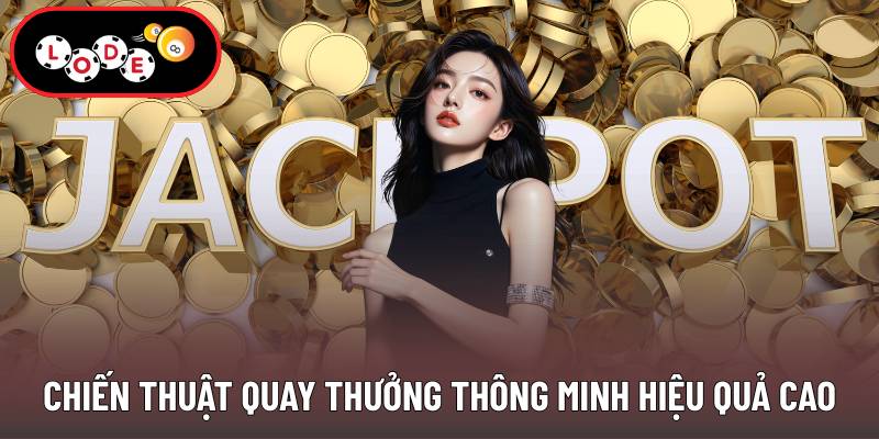 Chiến thuật quay thưởng thông minh hiệu quả cao