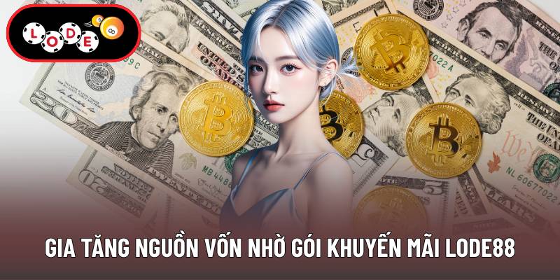 Gia tăng nguồn vốn nhờ gói khuyến mãi Lode88