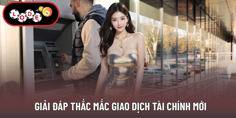 Giải đáp thắc mắc giao dịch tài chính mới