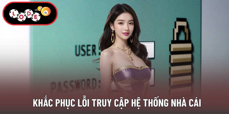 Khắc phục lỗi truy cập hệ thống nhà cái