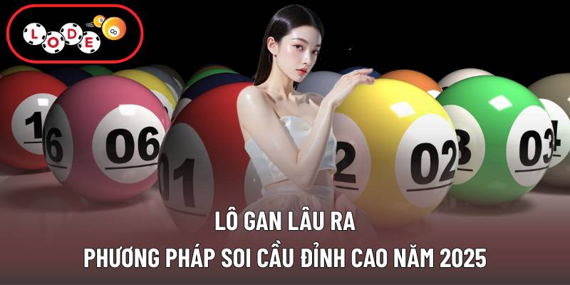 Lô Gan Lâu Ra - Phương Pháp Soi Cầu Đỉnh Cao Năm 2025