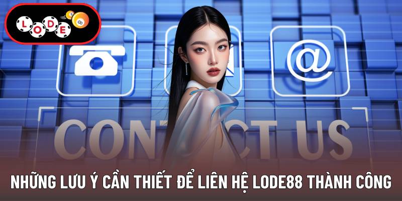 Những lưu ý cần thiết để liên hệ Lode88 thành công