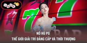 Nổ Hũ PG - Thế Giới Giải Trí Đẳng Cấp Và Thời Thượng
