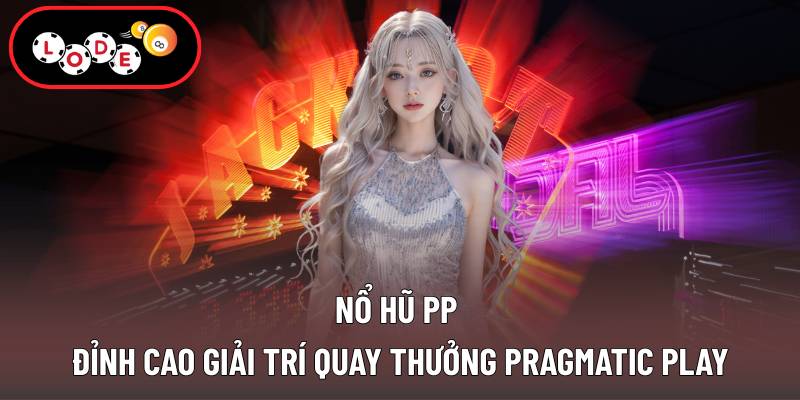 Nổ Hũ PP - Đỉnh Cao Giải Trí Quay Thưởng Pragmatic Play