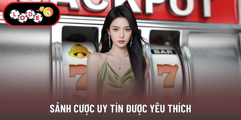 Sảnh cược uy tín được yêu thích