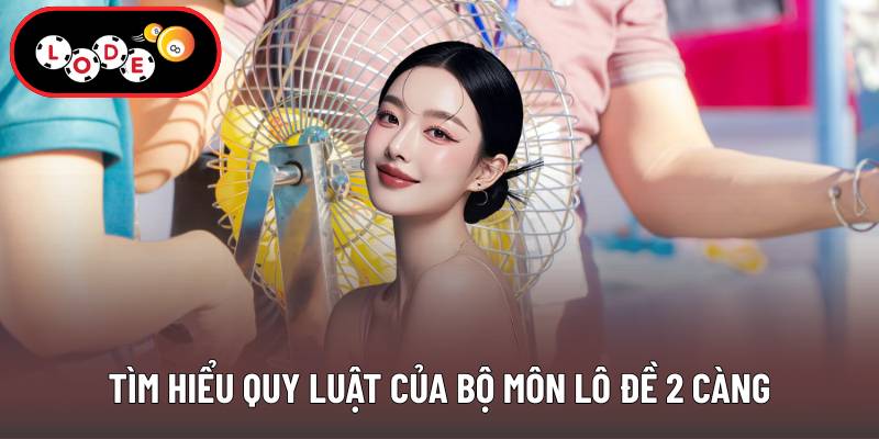 Tìm hiểu quy luật của bộ môn lô đề 2 càng