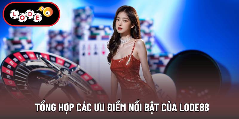 Tổng hợp các ưu điểm nổi bật của Lode88