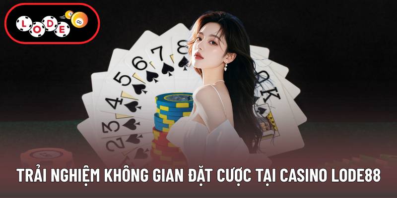 Trải nghiệm không gian đặt cược tại casino Lode88