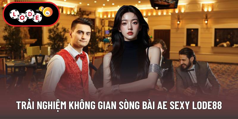Trải nghiệm không gian sòng bài Ae Sexy Lode88