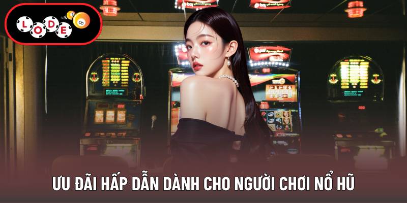 Ưu đãi hấp dẫn dành cho người chơi nổ hũ